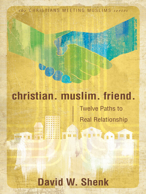 Title details for Christian. Muslim. Friend.: Twelve Paths to Real Relationship by David W. Shenk - Available